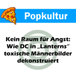 Auf dem Titelbild zum Beitrag über den Beitrag, wie die Serie Lanterns mit toxischen Männerbildern bricht, ist die Kategorie mit dem Pizza Logo von Bluebuddy und die Überschrift des Beitrags zu lesen. Das ganze auf weißem Grund mit dem Lanterns Logo im Hintergrund. Die Kategorie des Beitrags ist blau hinterlegt.
