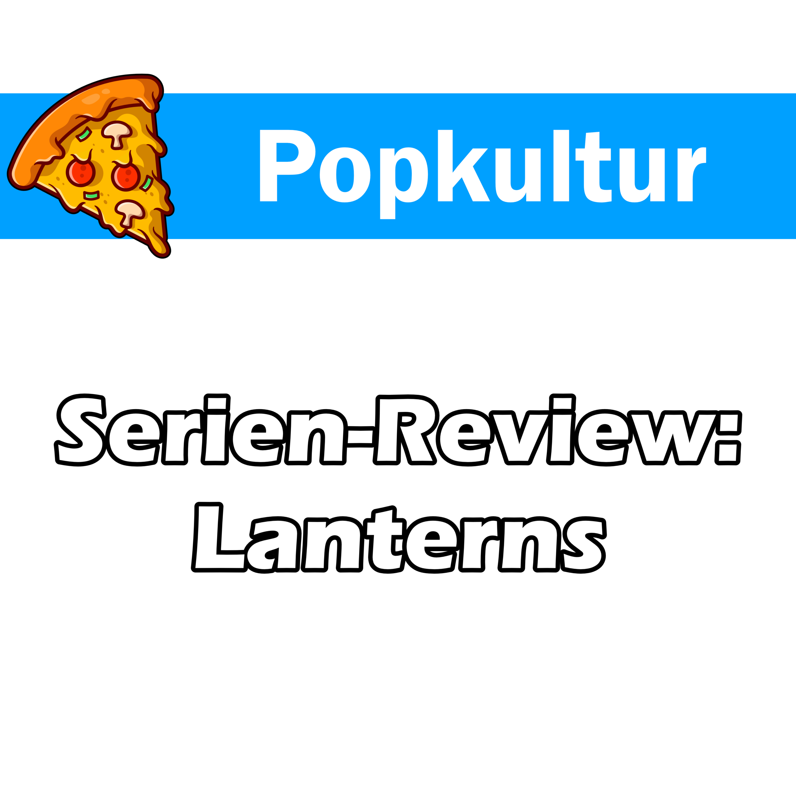 Auf dem Titelbild zum Beitrag über die Rezension zur Serie Lanterns, ist die Kategorie mit dem Pizza Logo von Bluebuddy und die Überschrift des Beitrags zu lesen. Das ganze auf weißem Grund. Die Kategorie des Beitrags ist blau hinterlegt.